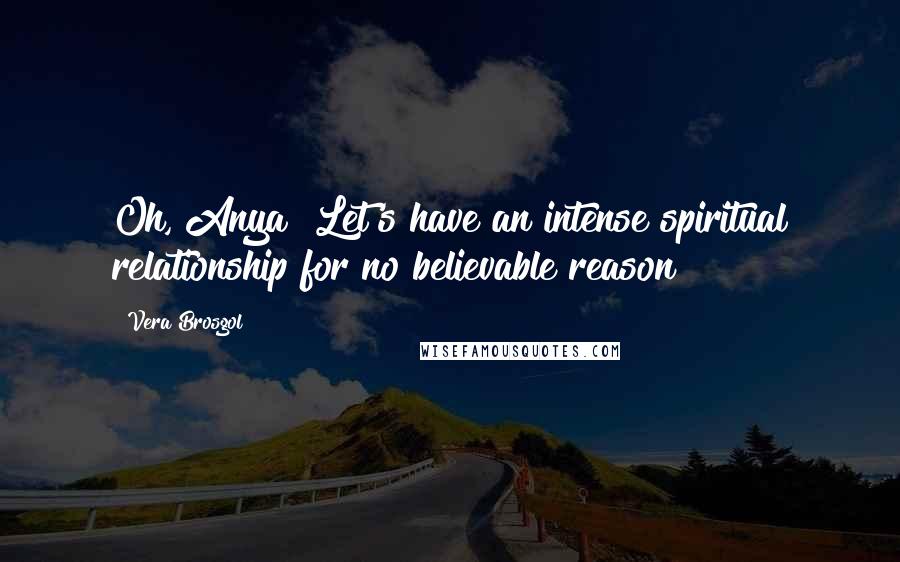 Vera Brosgol Quotes: Oh, Anya! Let's have an intense spiritual relationship for no believable reason!