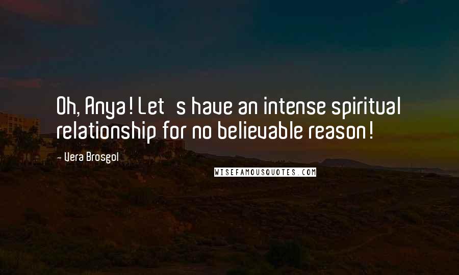 Vera Brosgol Quotes: Oh, Anya! Let's have an intense spiritual relationship for no believable reason!