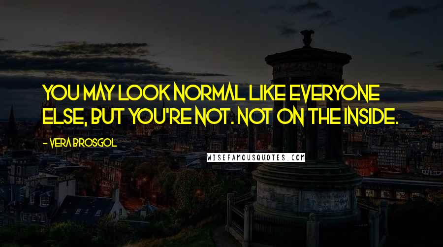 Vera Brosgol Quotes: You may look normal like everyone else, but you're not. Not on the inside.