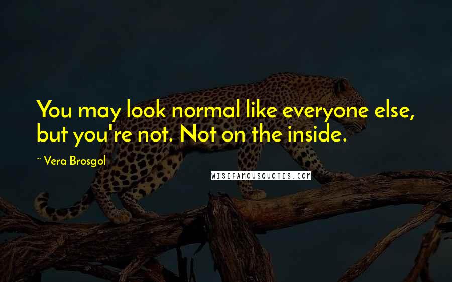 Vera Brosgol Quotes: You may look normal like everyone else, but you're not. Not on the inside.