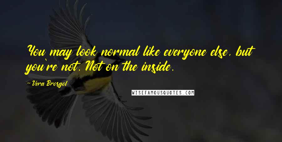 Vera Brosgol Quotes: You may look normal like everyone else, but you're not. Not on the inside.
