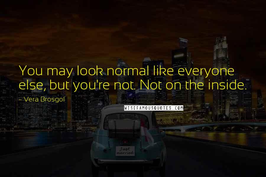 Vera Brosgol Quotes: You may look normal like everyone else, but you're not. Not on the inside.