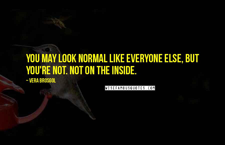 Vera Brosgol Quotes: You may look normal like everyone else, but you're not. Not on the inside.