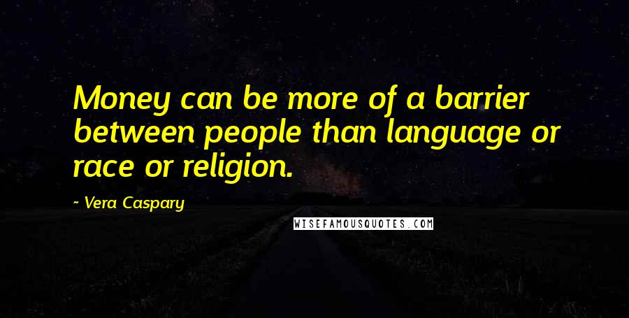 Vera Caspary Quotes: Money can be more of a barrier between people than language or race or religion.