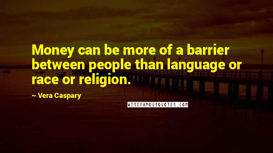 Vera Caspary Quotes: Money can be more of a barrier between people than language or race or religion.