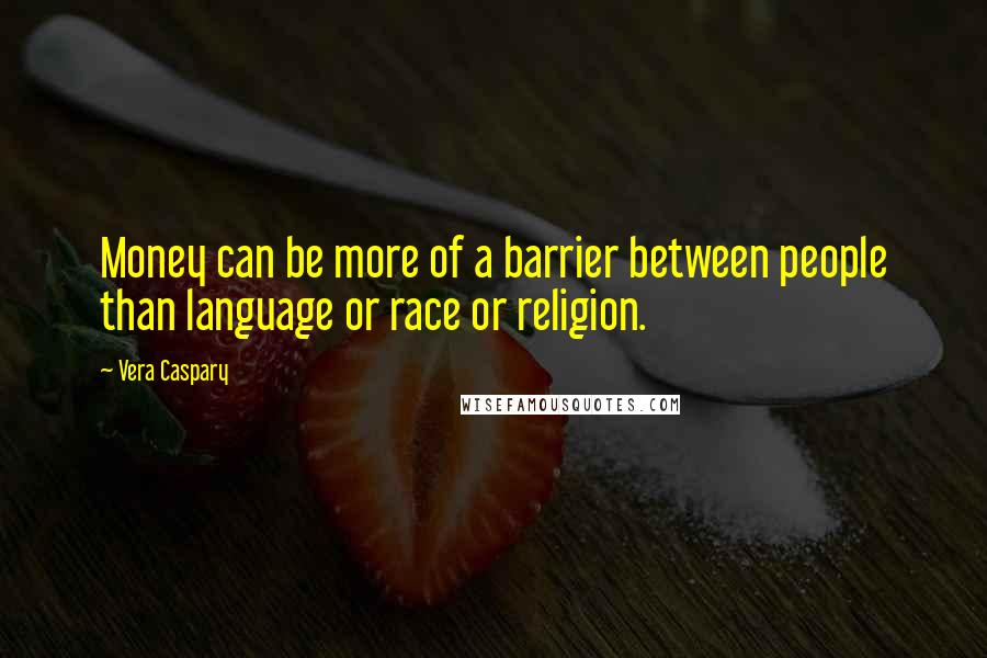 Vera Caspary Quotes: Money can be more of a barrier between people than language or race or religion.