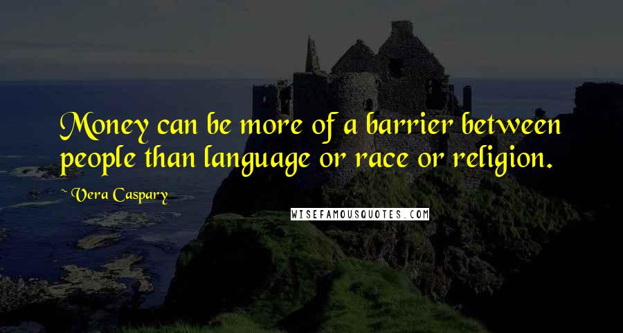 Vera Caspary Quotes: Money can be more of a barrier between people than language or race or religion.