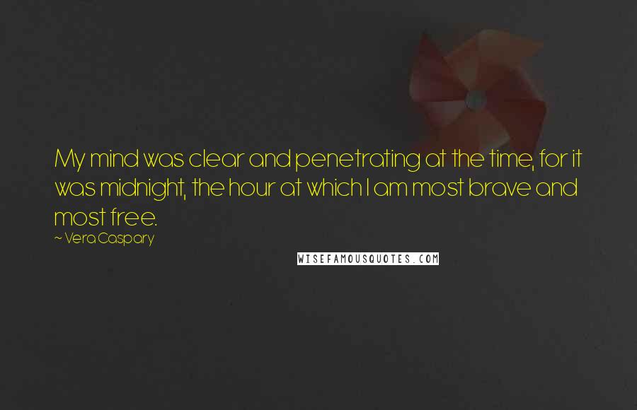 Vera Caspary Quotes: My mind was clear and penetrating at the time, for it was midnight, the hour at which I am most brave and most free.