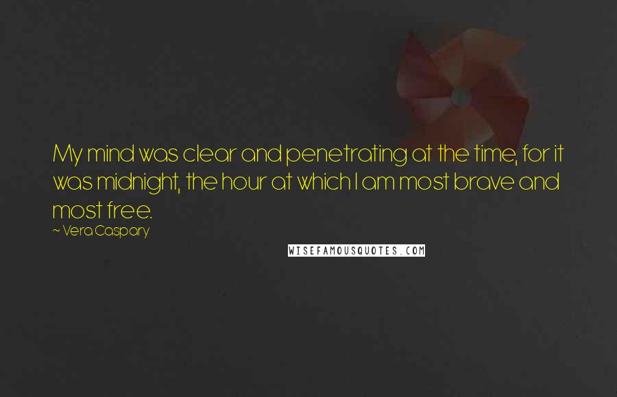 Vera Caspary Quotes: My mind was clear and penetrating at the time, for it was midnight, the hour at which I am most brave and most free.