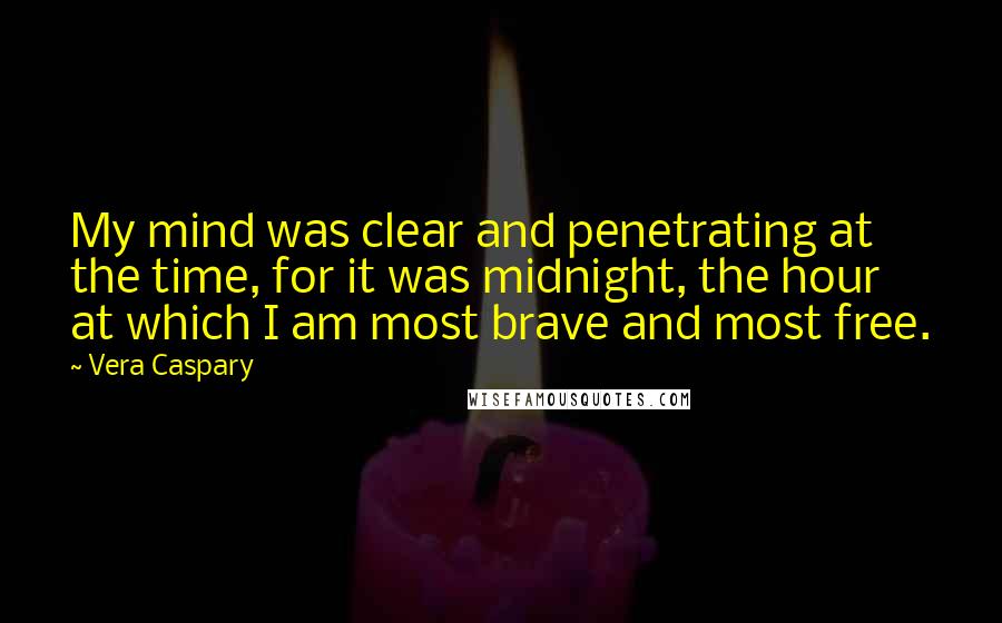 Vera Caspary Quotes: My mind was clear and penetrating at the time, for it was midnight, the hour at which I am most brave and most free.