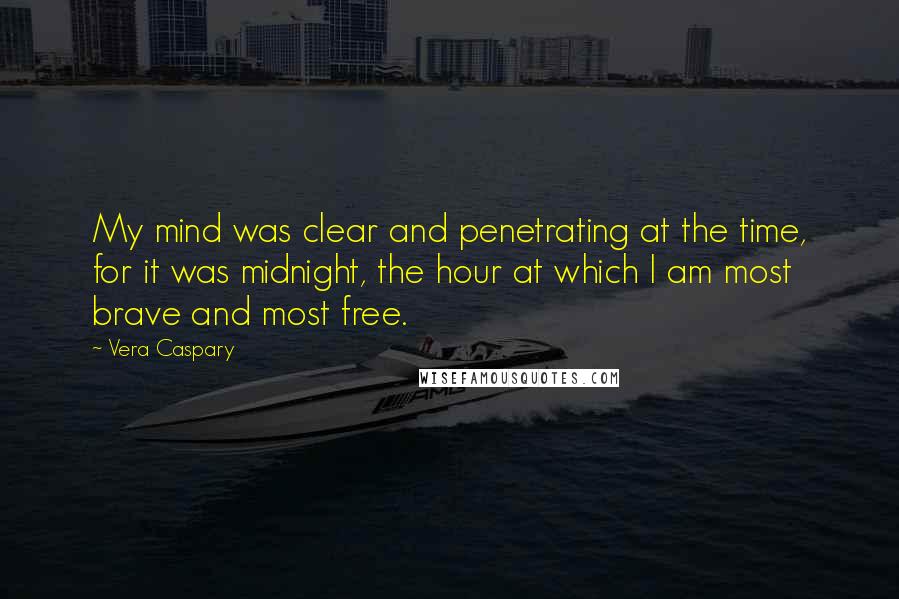 Vera Caspary Quotes: My mind was clear and penetrating at the time, for it was midnight, the hour at which I am most brave and most free.