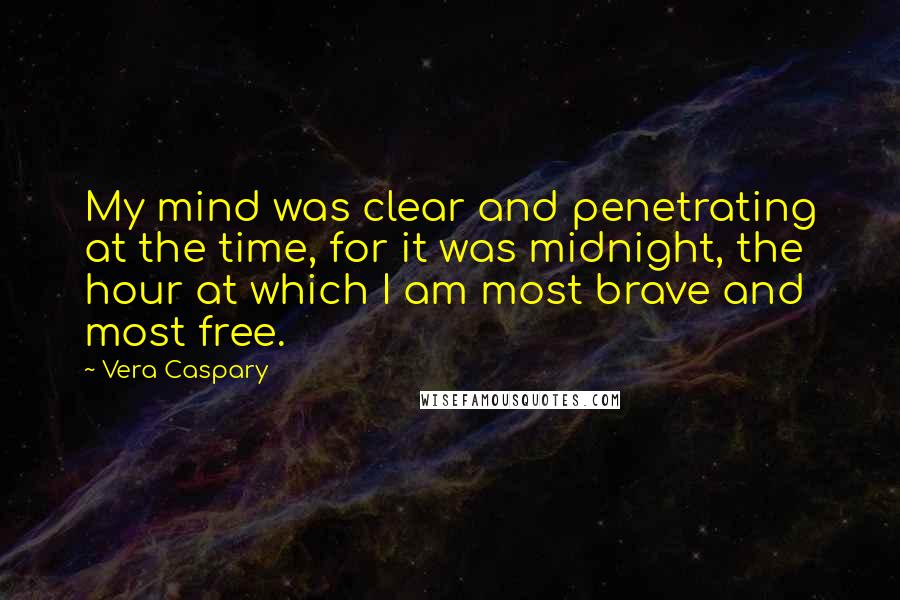 Vera Caspary Quotes: My mind was clear and penetrating at the time, for it was midnight, the hour at which I am most brave and most free.