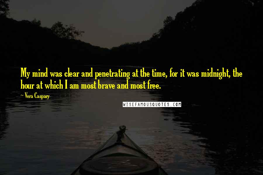 Vera Caspary Quotes: My mind was clear and penetrating at the time, for it was midnight, the hour at which I am most brave and most free.