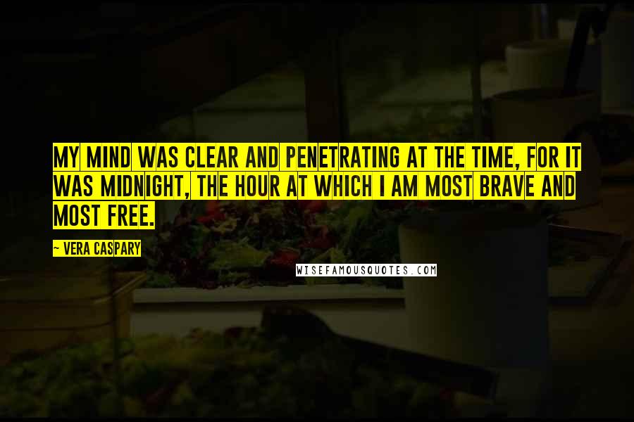 Vera Caspary Quotes: My mind was clear and penetrating at the time, for it was midnight, the hour at which I am most brave and most free.