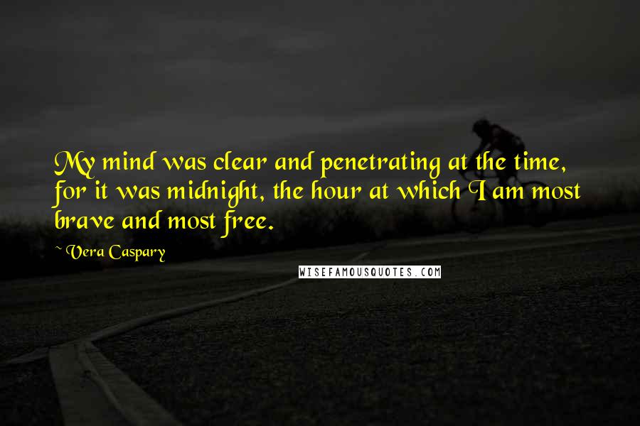 Vera Caspary Quotes: My mind was clear and penetrating at the time, for it was midnight, the hour at which I am most brave and most free.