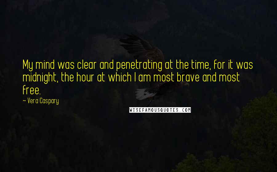 Vera Caspary Quotes: My mind was clear and penetrating at the time, for it was midnight, the hour at which I am most brave and most free.