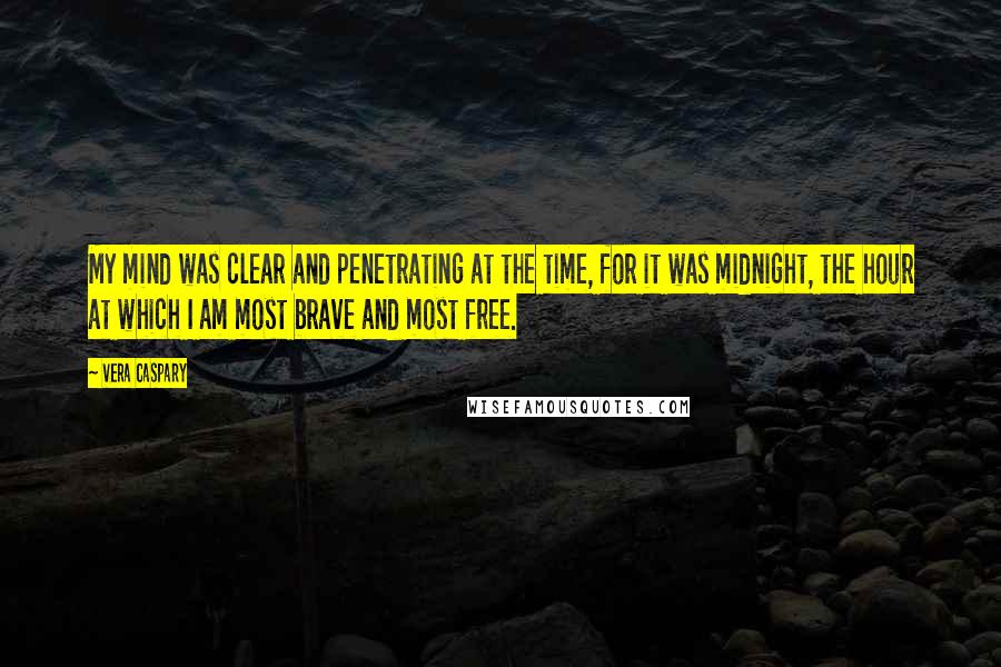 Vera Caspary Quotes: My mind was clear and penetrating at the time, for it was midnight, the hour at which I am most brave and most free.