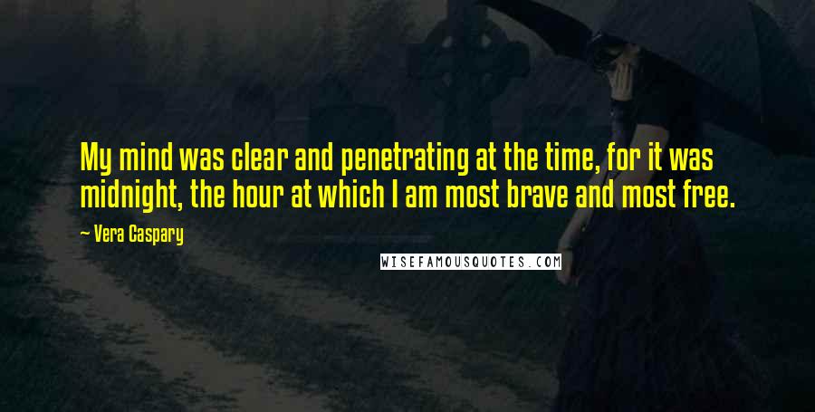 Vera Caspary Quotes: My mind was clear and penetrating at the time, for it was midnight, the hour at which I am most brave and most free.