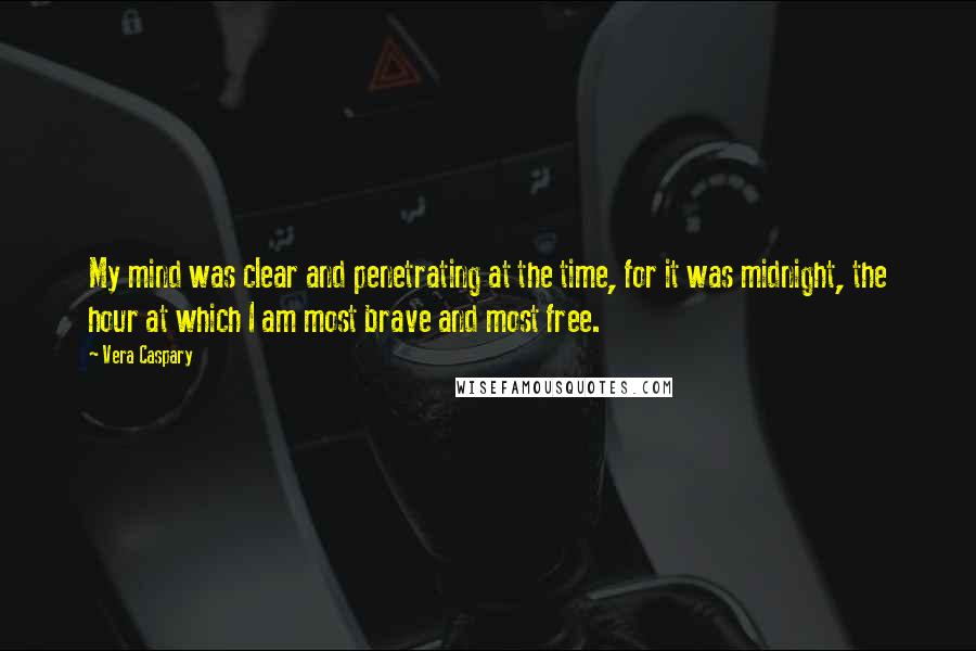 Vera Caspary Quotes: My mind was clear and penetrating at the time, for it was midnight, the hour at which I am most brave and most free.