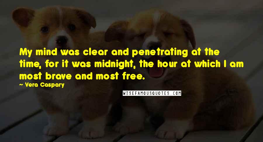 Vera Caspary Quotes: My mind was clear and penetrating at the time, for it was midnight, the hour at which I am most brave and most free.