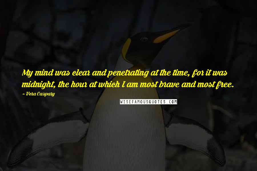 Vera Caspary Quotes: My mind was clear and penetrating at the time, for it was midnight, the hour at which I am most brave and most free.