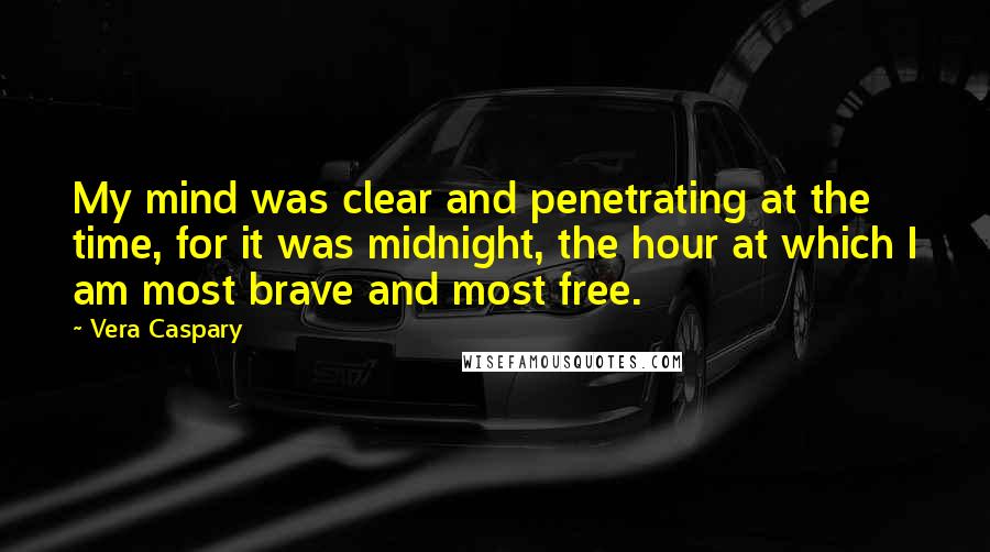 Vera Caspary Quotes: My mind was clear and penetrating at the time, for it was midnight, the hour at which I am most brave and most free.