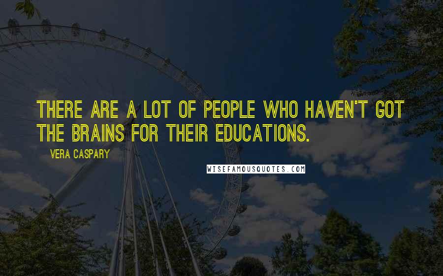 Vera Caspary Quotes: There are a lot of people who haven't got the brains for their educations.