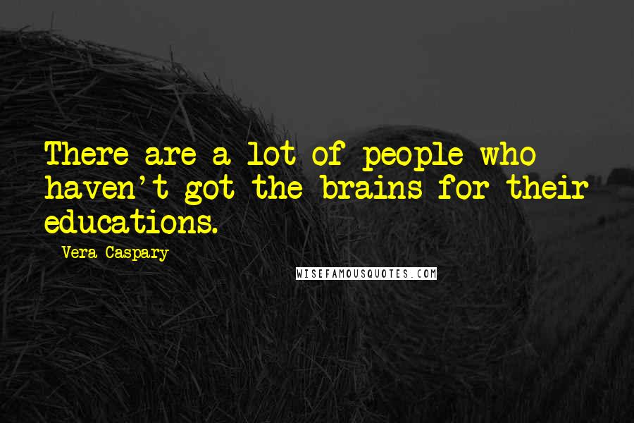 Vera Caspary Quotes: There are a lot of people who haven't got the brains for their educations.