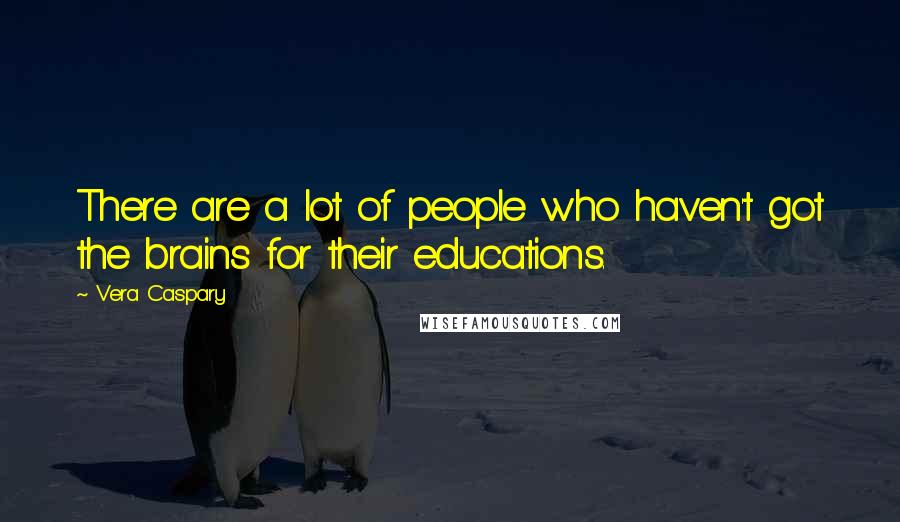 Vera Caspary Quotes: There are a lot of people who haven't got the brains for their educations.
