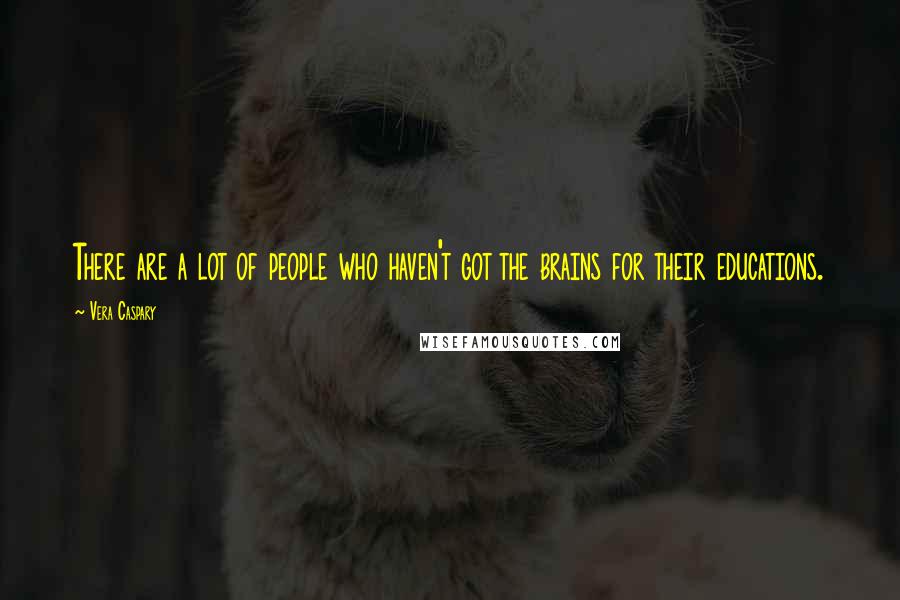 Vera Caspary Quotes: There are a lot of people who haven't got the brains for their educations.