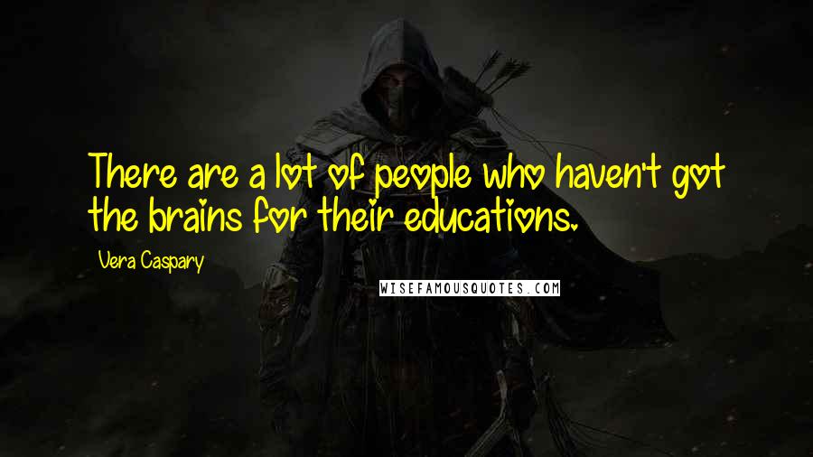Vera Caspary Quotes: There are a lot of people who haven't got the brains for their educations.