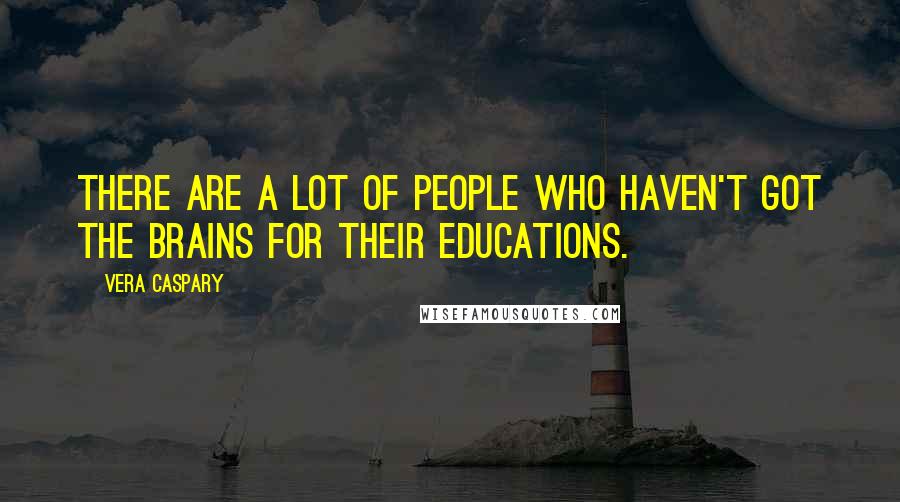 Vera Caspary Quotes: There are a lot of people who haven't got the brains for their educations.