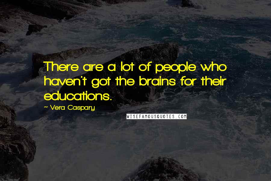 Vera Caspary Quotes: There are a lot of people who haven't got the brains for their educations.