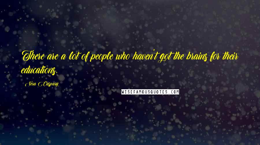 Vera Caspary Quotes: There are a lot of people who haven't got the brains for their educations.