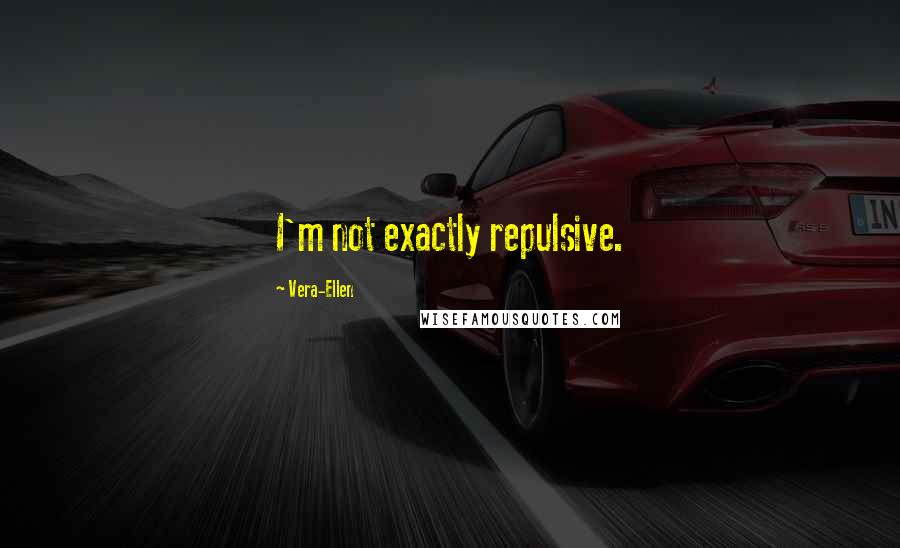 Vera-Ellen Quotes: I'm not exactly repulsive.