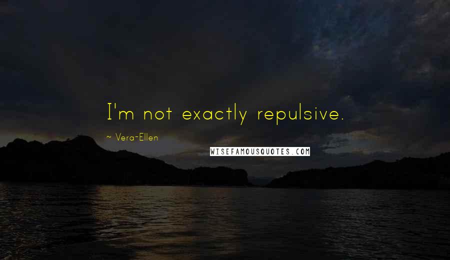 Vera-Ellen Quotes: I'm not exactly repulsive.