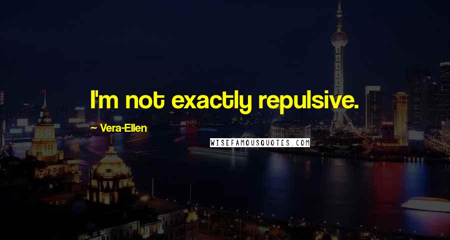 Vera-Ellen Quotes: I'm not exactly repulsive.