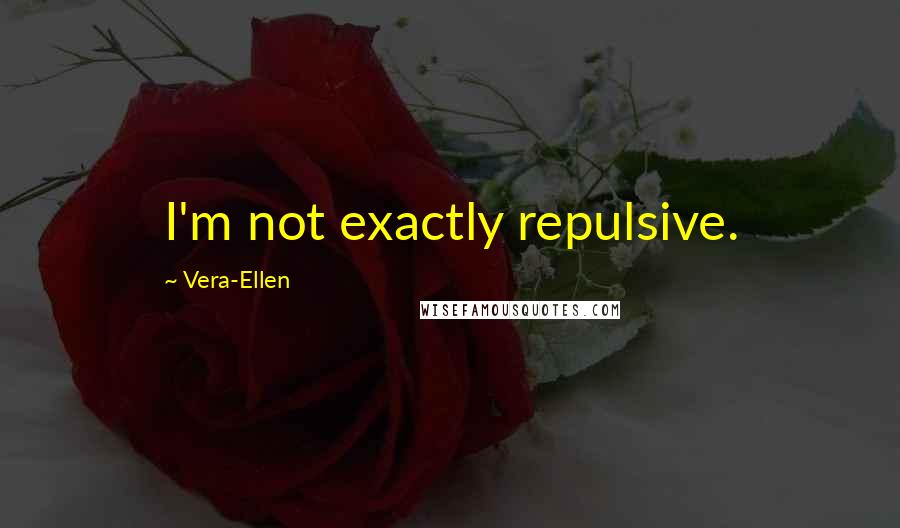 Vera-Ellen Quotes: I'm not exactly repulsive.