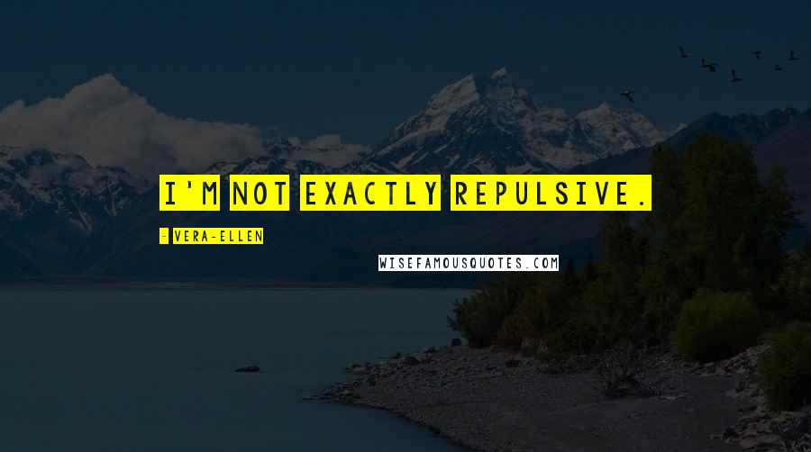 Vera-Ellen Quotes: I'm not exactly repulsive.