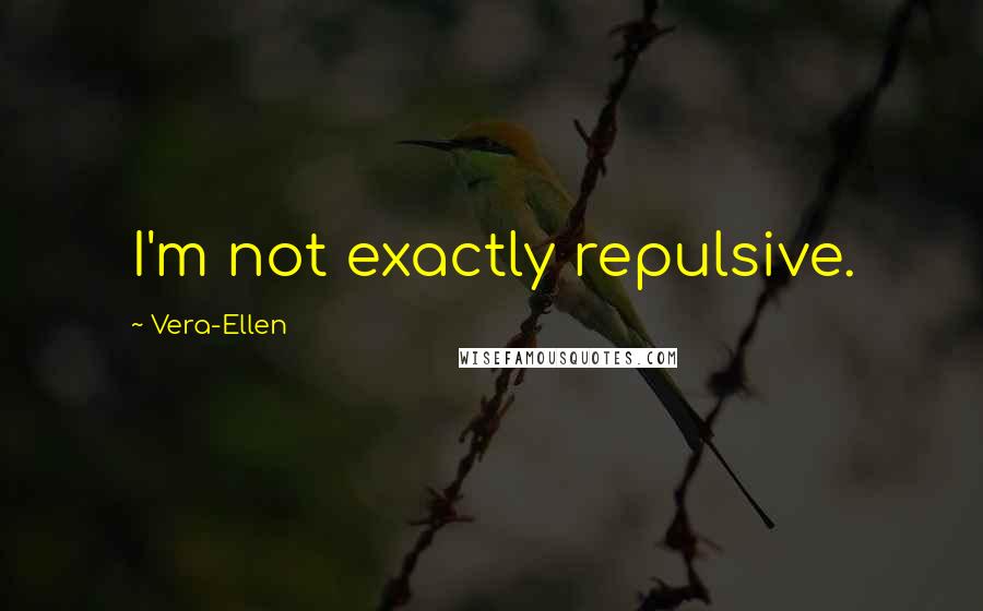 Vera-Ellen Quotes: I'm not exactly repulsive.
