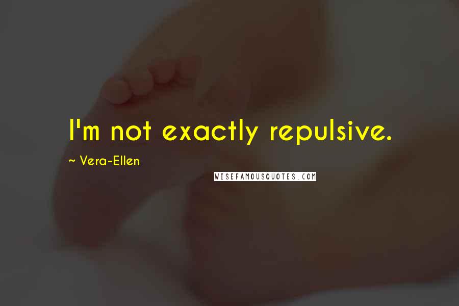Vera-Ellen Quotes: I'm not exactly repulsive.