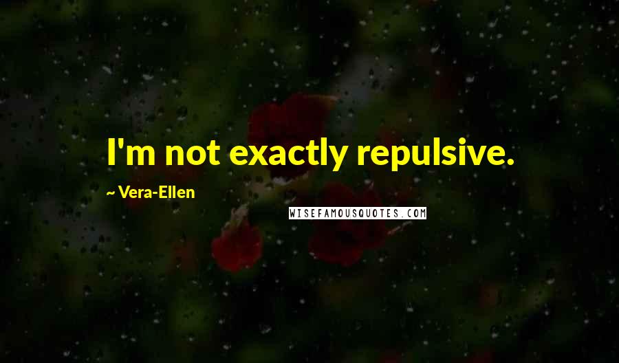 Vera-Ellen Quotes: I'm not exactly repulsive.