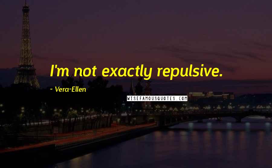 Vera-Ellen Quotes: I'm not exactly repulsive.
