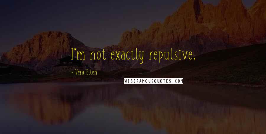 Vera-Ellen Quotes: I'm not exactly repulsive.