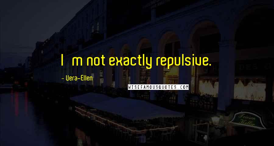 Vera-Ellen Quotes: I'm not exactly repulsive.