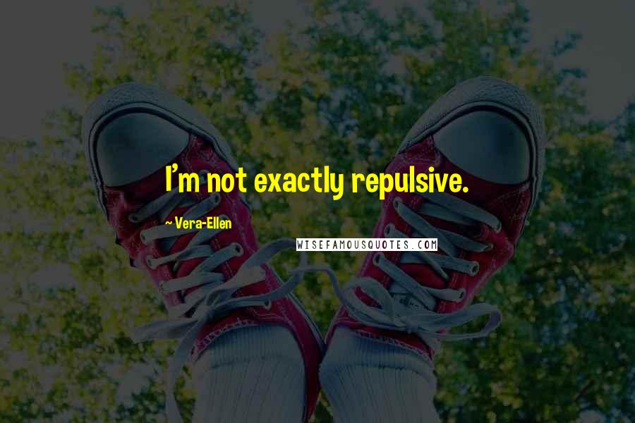 Vera-Ellen Quotes: I'm not exactly repulsive.