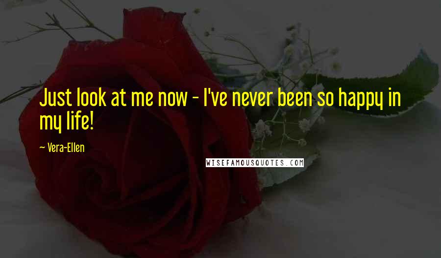 Vera-Ellen Quotes: Just look at me now - I've never been so happy in my life!