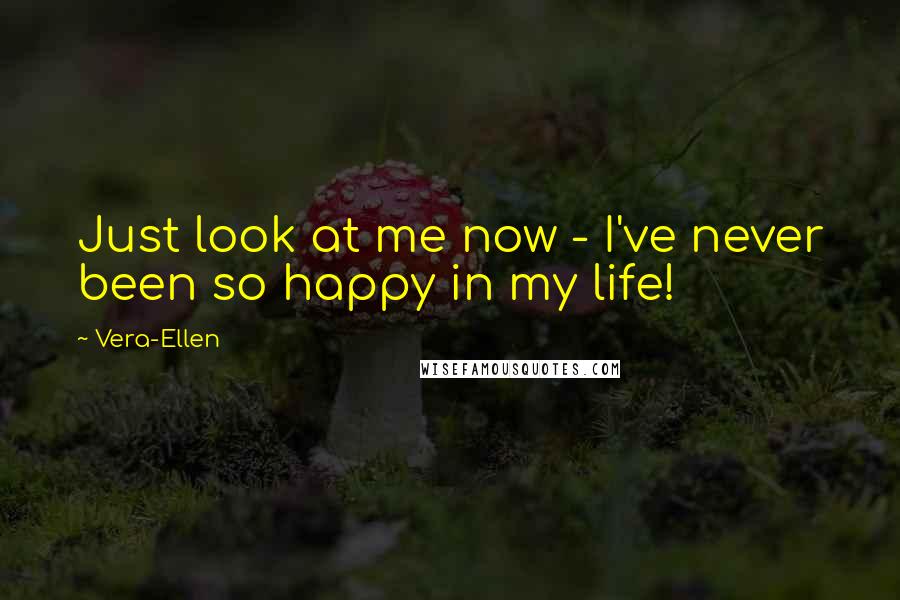 Vera-Ellen Quotes: Just look at me now - I've never been so happy in my life!