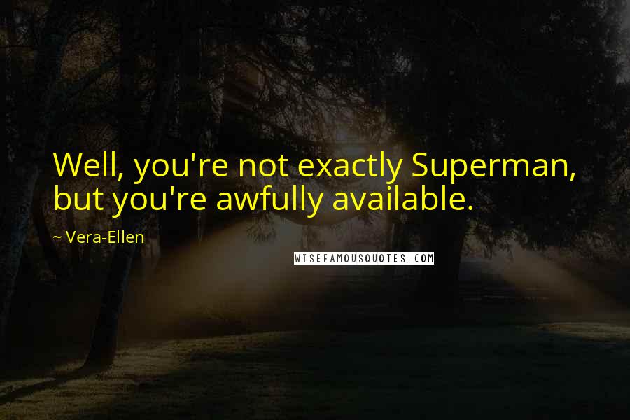 Vera-Ellen Quotes: Well, you're not exactly Superman, but you're awfully available.