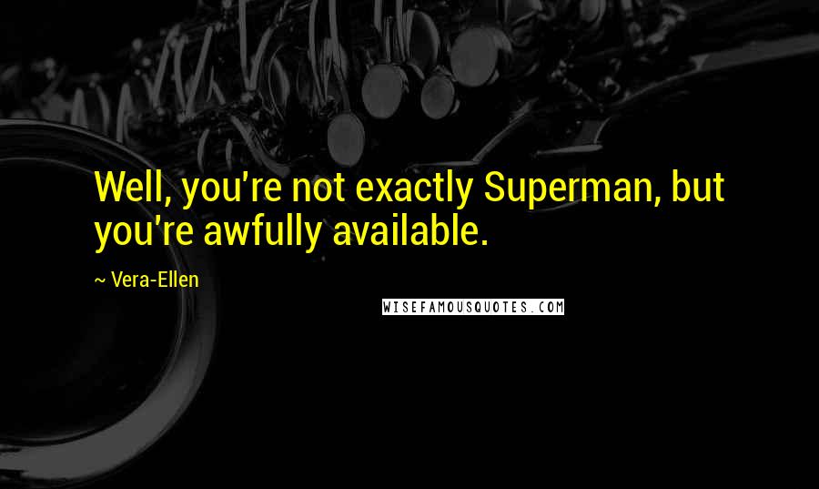 Vera-Ellen Quotes: Well, you're not exactly Superman, but you're awfully available.